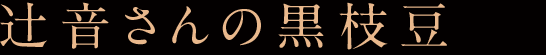 辻音さんの黒枝豆